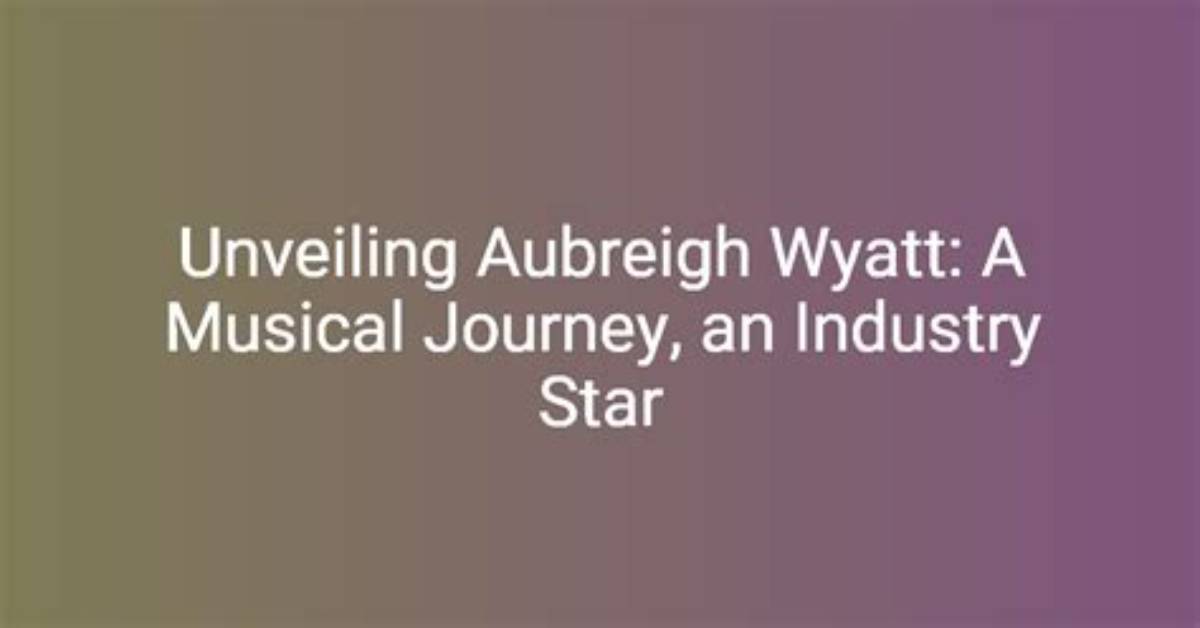 A Rising Star: Aubreigh Wyatt's Journey in the Limelight