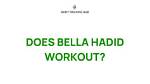 Bella Hadid's Fitness Secrets: Unveiling the Regime of a Supermodel