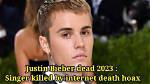 Breaking: Justin Bieber Declared Dead - Shocking News and Updates