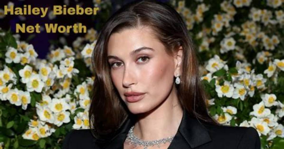 Decoding Hailey Bieber's Net Worth and Financial Empire