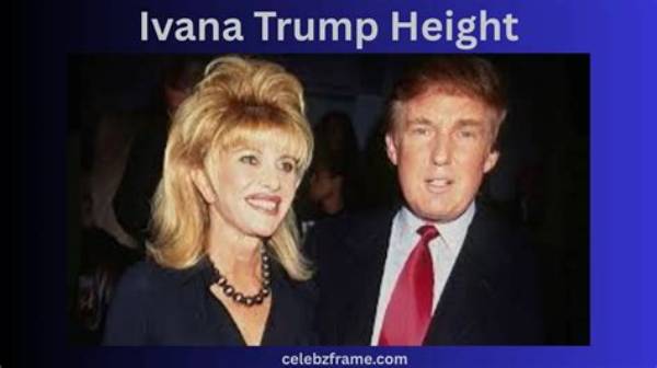 Exploring Ivana Trump: Height, Weight, and More
