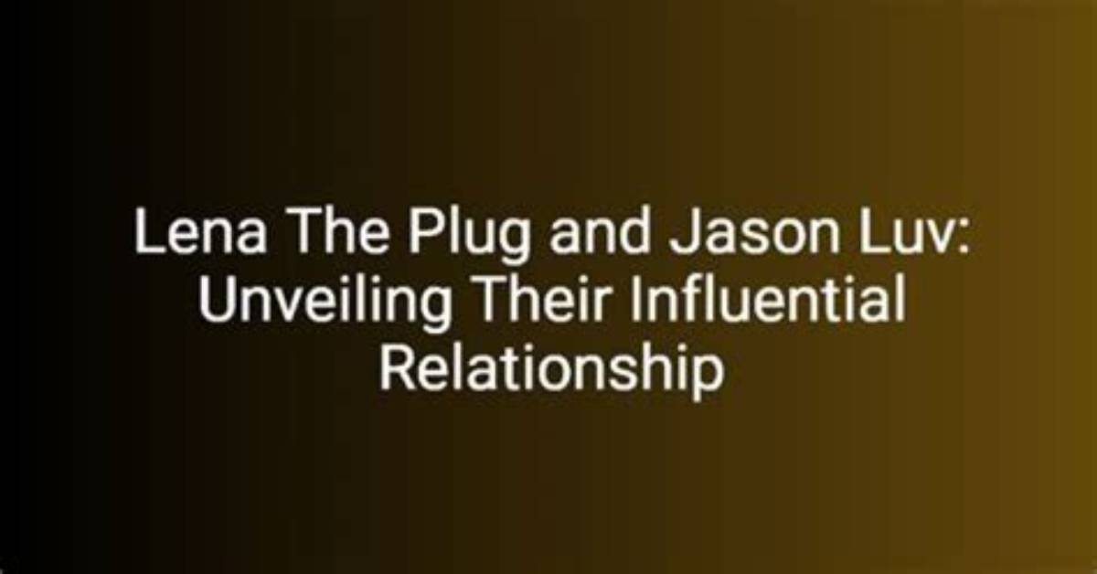 Exploring the Dynamic Connection Between Jason Luv and Lena the Plug