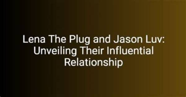 Exploring the Dynamic Connection Between Jason Luv and Lena the Plug