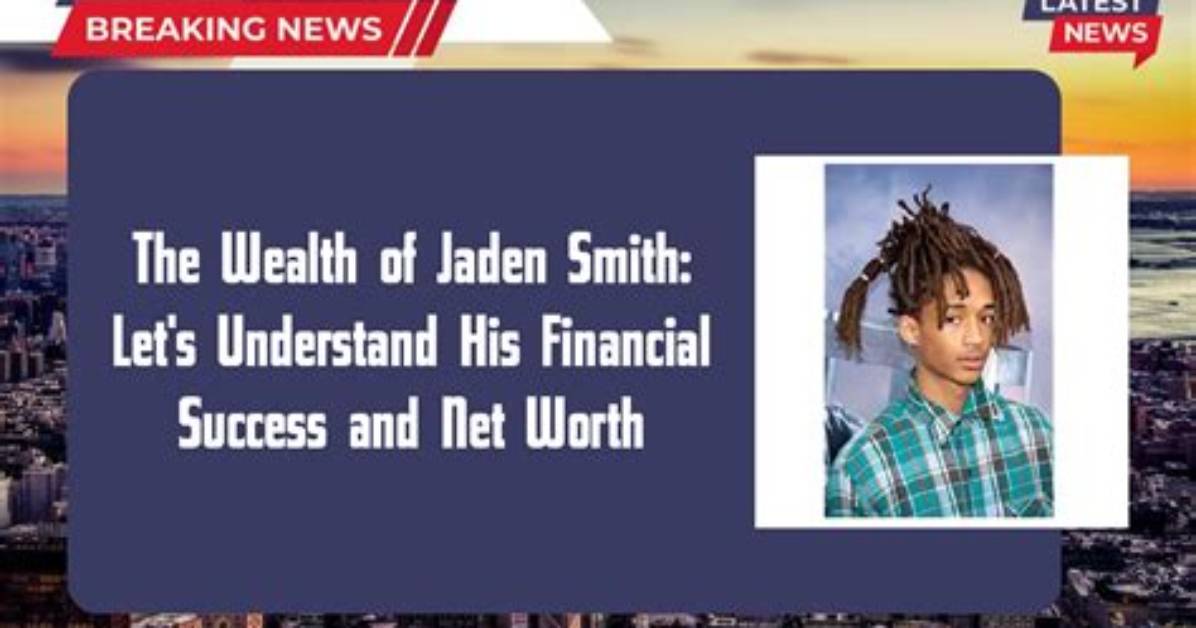 Exploring the Wealth of Jaden Smith: a Multifaceted Journey
