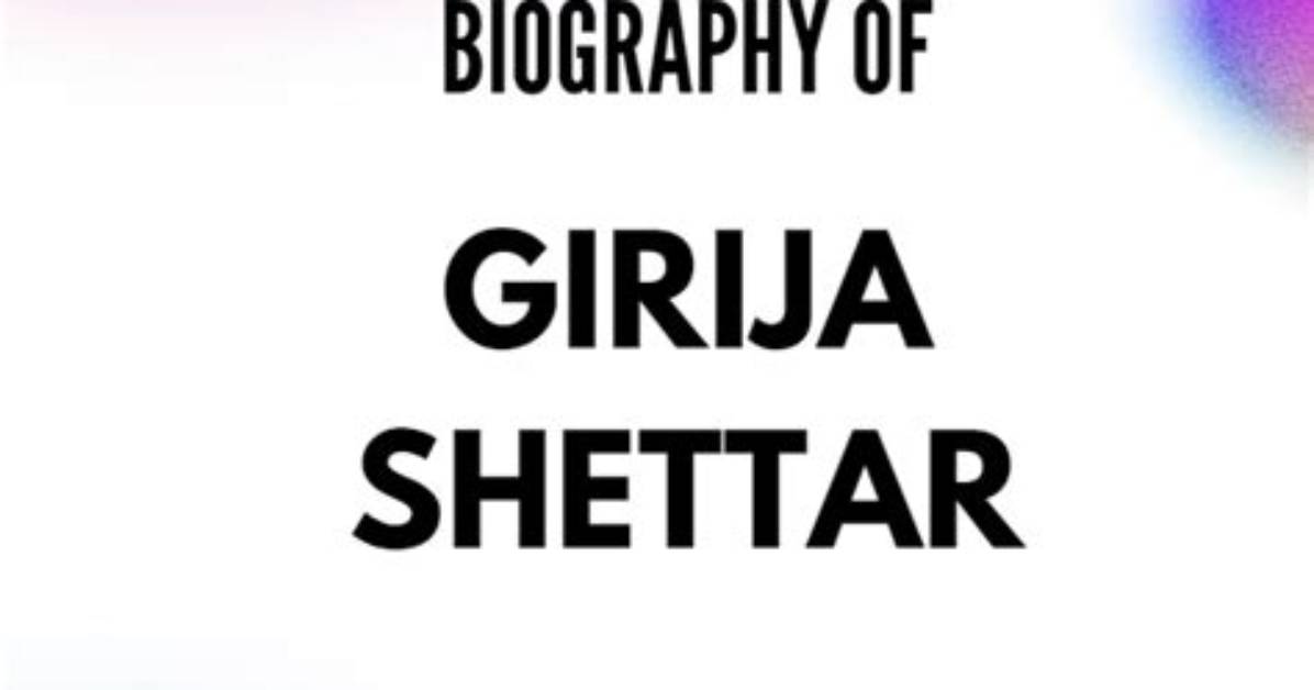 Girija Shettar Height, Weight, Net Worth, Age, Birthday, Wikipedia, Who, Nationality, Biography