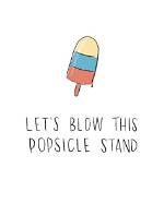 Let's Blow This Popsicle Stand: Embracing Change and Adventure