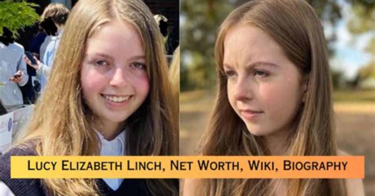Lucy Elizabeth Linch Height, Weight, Net Worth, Age, Birthday, Wikipedia, Who, Nationality, Biography