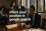 Mastering Your Site Position in Google Search: a Comprehensive Guide