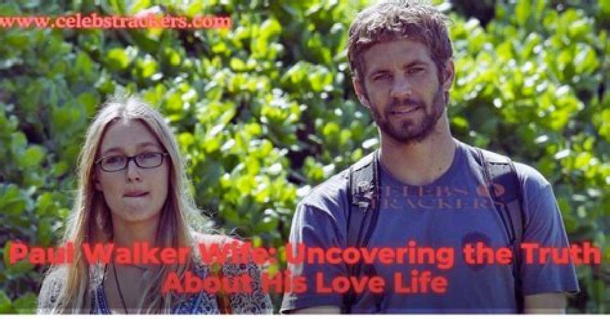 Paul Walker's Love Life: a Comprehensive History