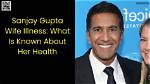 Sanjay Gupta's Wife's Health Battles: a Look at Her Resilience