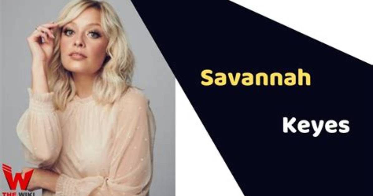 Savannah Keyes Height, Weight, Net Worth, Age, Birthday, Wikipedia, Who, Nationality, Biography
