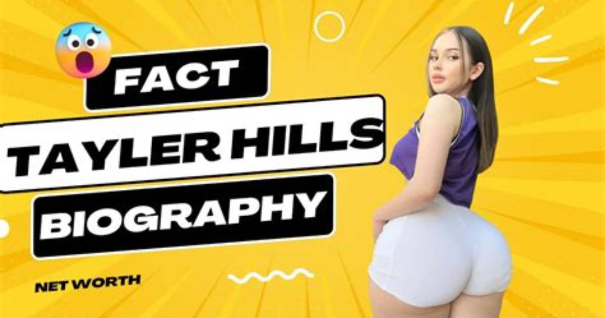 Tayler Hills Height, Weight, Net Worth, Age, Birthday, Wikipedia, Who, Instagram, Biography