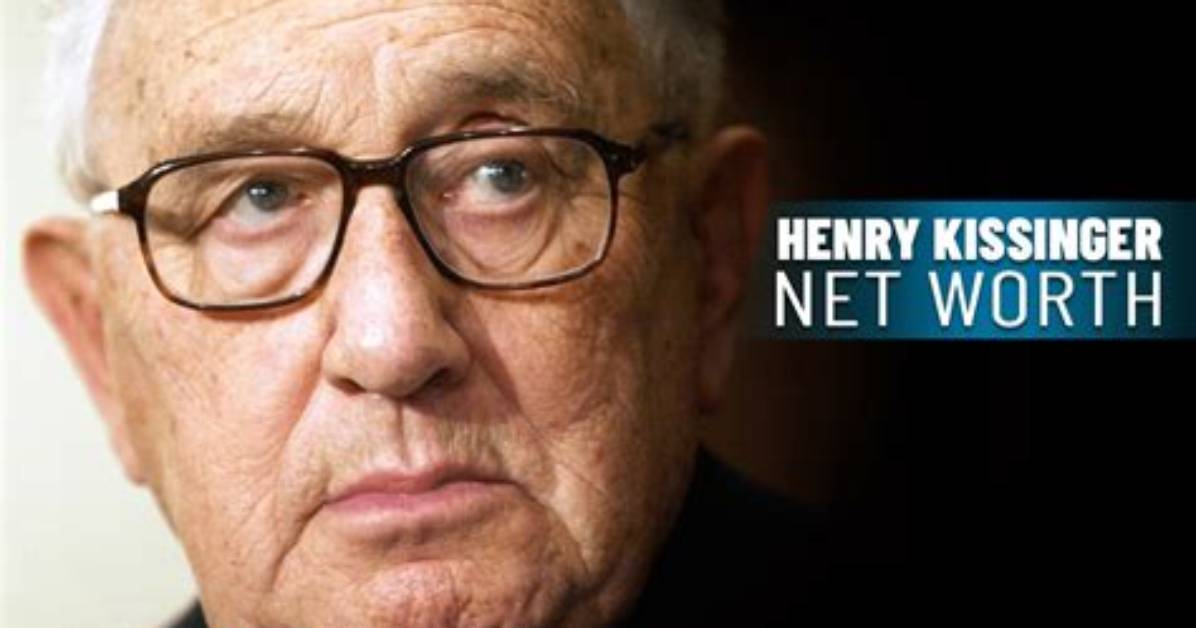 The Enormous Net Worth of Henry Kissinger: an in-Depth Analysis