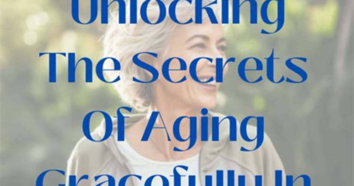 Unlocking the Secrets to Aging Gracefully