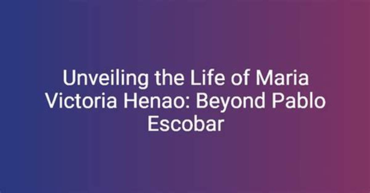 Unraveling the Mystery: Is Maria Victoria Henao Still Alive?