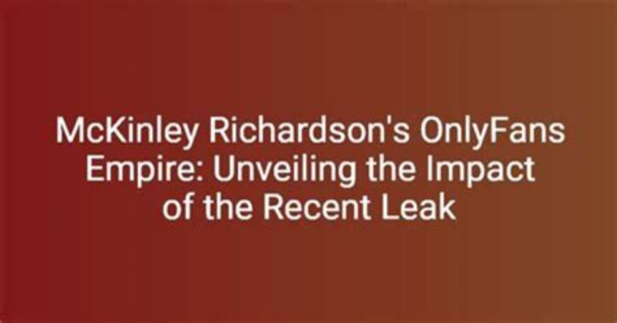 Unveiling the Truth Behind Mckinley Richardson Leaked Onlydans