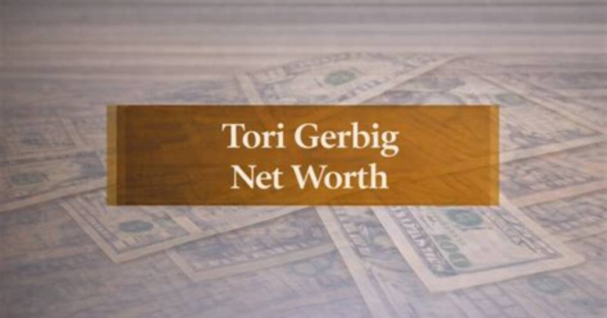 Unveiling Tori Gerbig's Net Worth: Discoveries and Insights