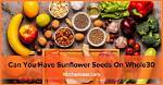 Whole30-Approved Sunflower Seeds: Your Crunchy and Nutritious Snacking Solution