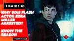 Why Is “Flash” Actor Ezra Miller Arrested in Hawaii? Here’s All We Know